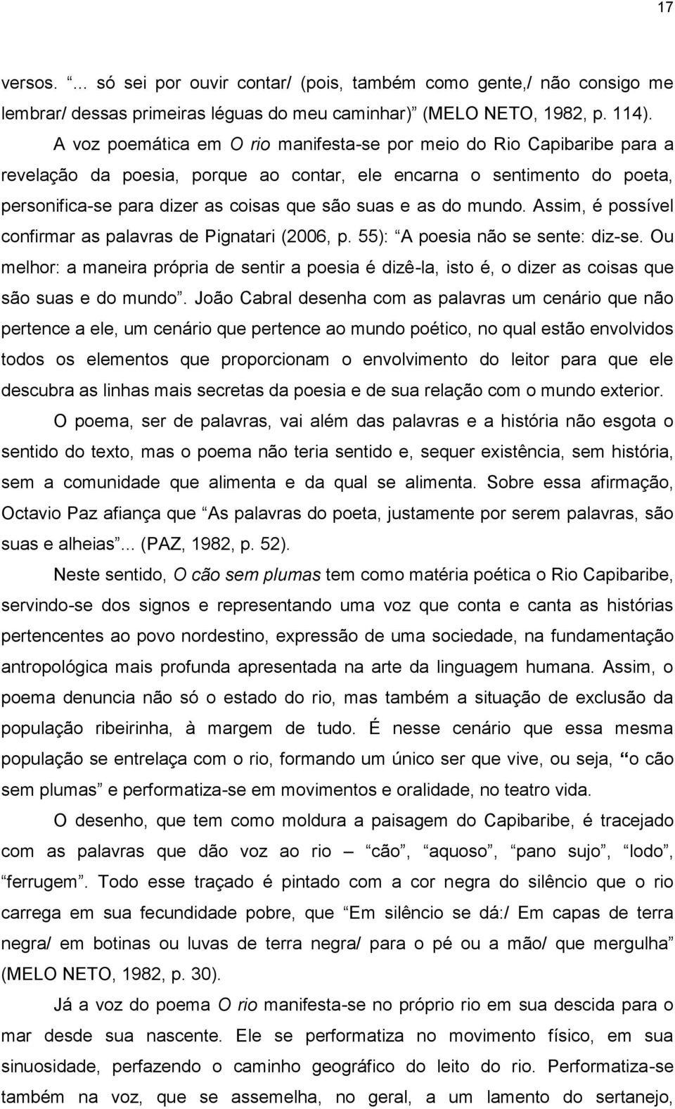 do mundo. Assim, é possível confirmar as palavras de Pignatari (2006, p. 55): A poesia não se sente: diz-se.