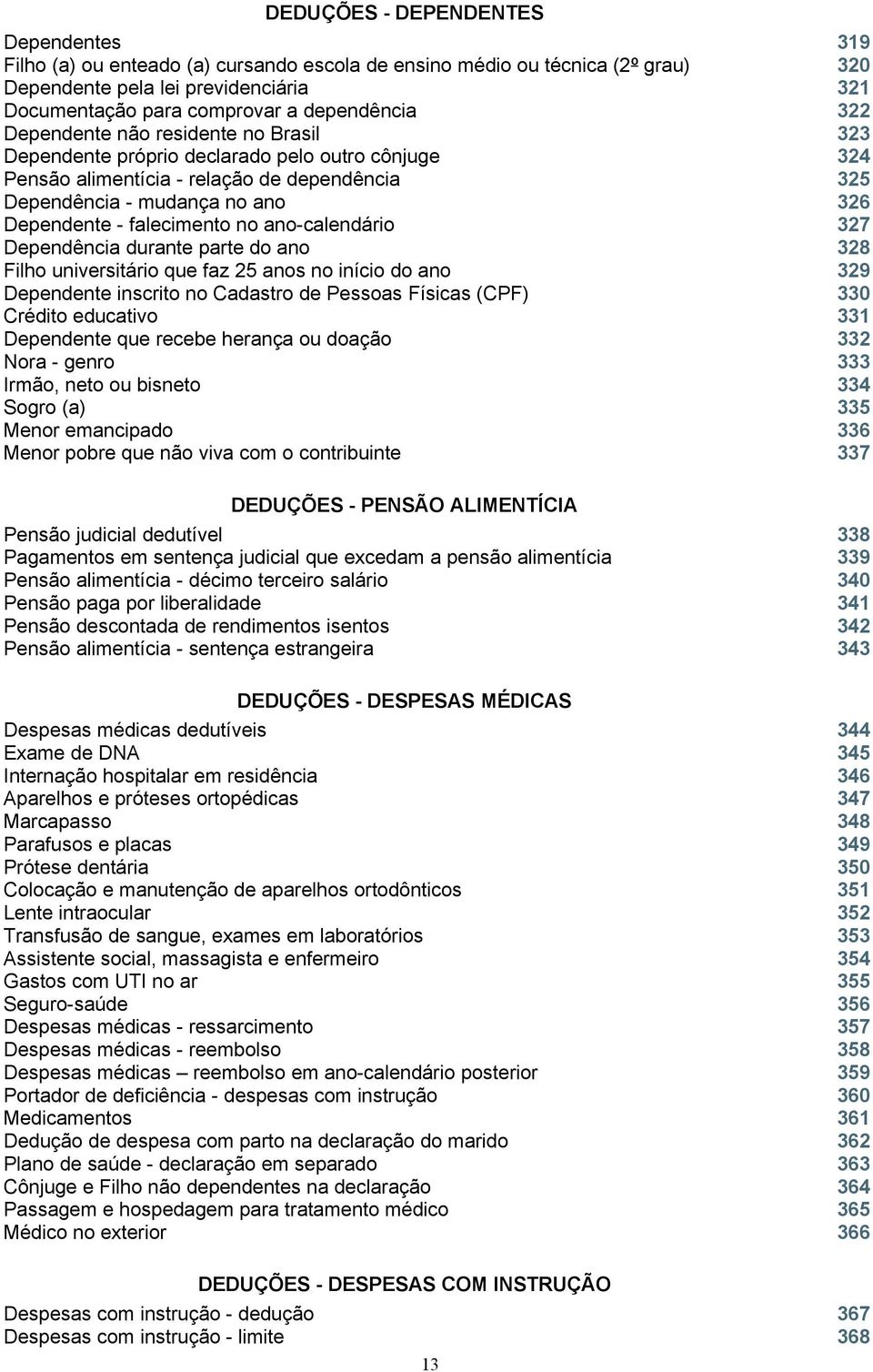 - falecimento no ano-calendário 327 Dependência durante parte do ano 328 Filho universitário que faz 25 anos no início do ano 329 Dependente inscrito no Cadastro de Pessoas Físicas (CPF) 330 Crédito