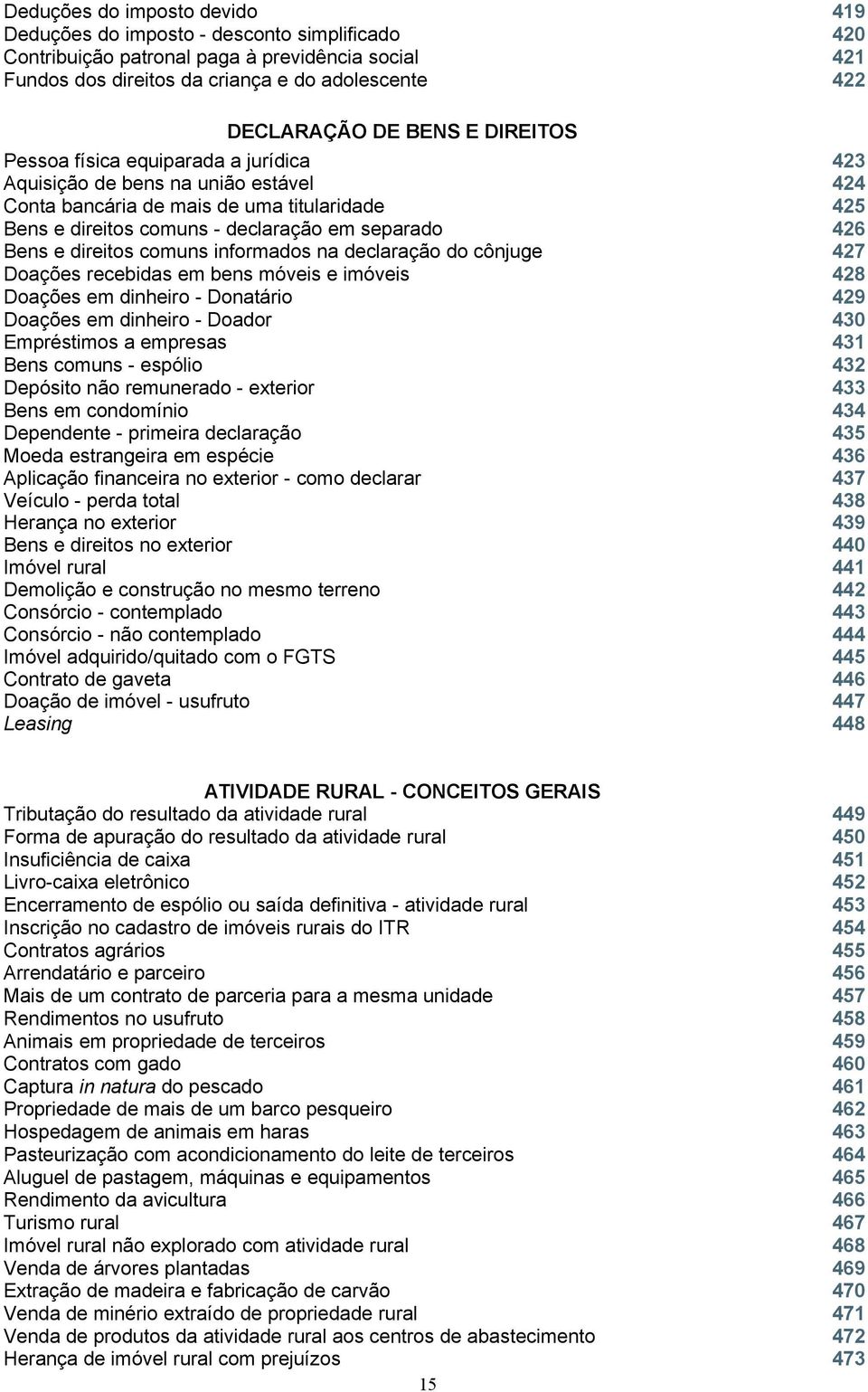 direitos comuns informados na declaração do cônjuge 426 427 Doações recebidas em bens móveis e imóveis 428 Doações em dinheiro - Donatário 429 Doações em dinheiro - Doador 430 Empréstimos a empresas