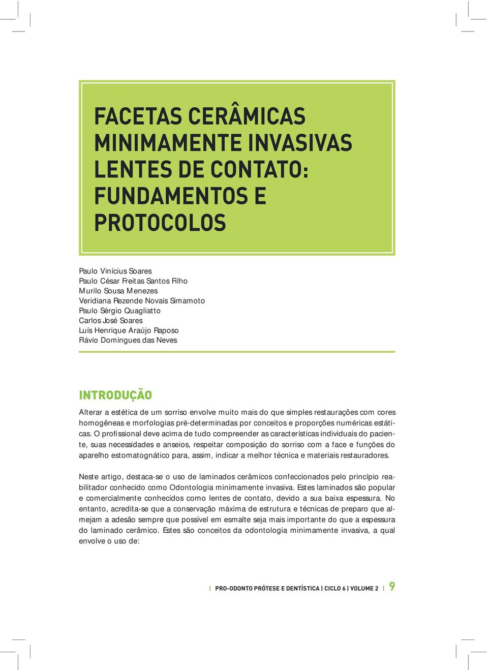 homogêneas e morfologias pré-determinadas por conceitos e proporções numéricas estáticas.