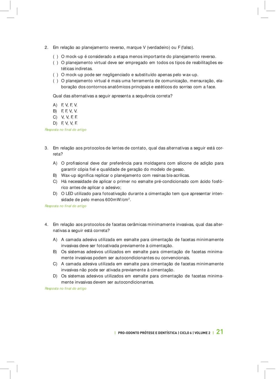 ( ) O planejamento virtual é mais uma ferramenta de comunicação, mensuração, elaboração dos contornos anatômicos principais e estéticos do sorriso com a face.