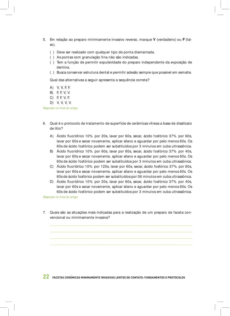 ( ) Busca conservar estrutura dental e permitir adesão sempre que possível em esmalte. Qual das alternativas a seguir apresenta a sequência correta? A) V, V, F, F. B) F, F, V, V. C) F, F, V, F.