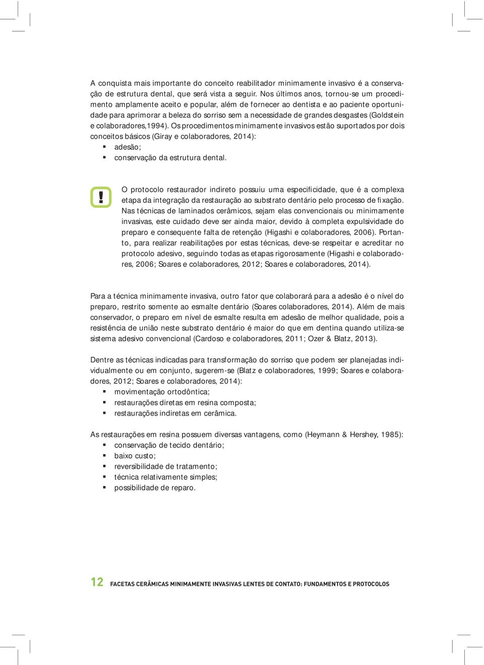 desgastes (Goldstein e colaboradores,1994). Os procedimentos minimamente invasivos estão suportados por dois conceitos básicos (Giray e colaboradores, 2014):! adesão;! conservação da estrutura dental.