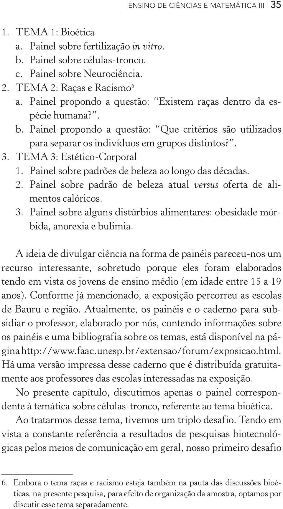 TEMA 3: Estético Corporal 1. Painel sobre padrões de beleza ao longo das décadas. 2. Painel sobre padrão de beleza atual versus oferta de alimentos calóricos. 3. Painel sobre alguns distúrbios alimentares: obesidade mórbida, anorexia e bulimia.