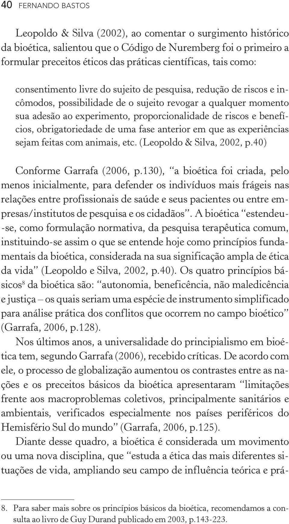 benefícios, obrigatoriedade de uma fase anterior em que as experiências sejam feitas com animais, etc. (Leopoldo & Silva, 2002, p.40) Conforme Garrafa (2006, p.