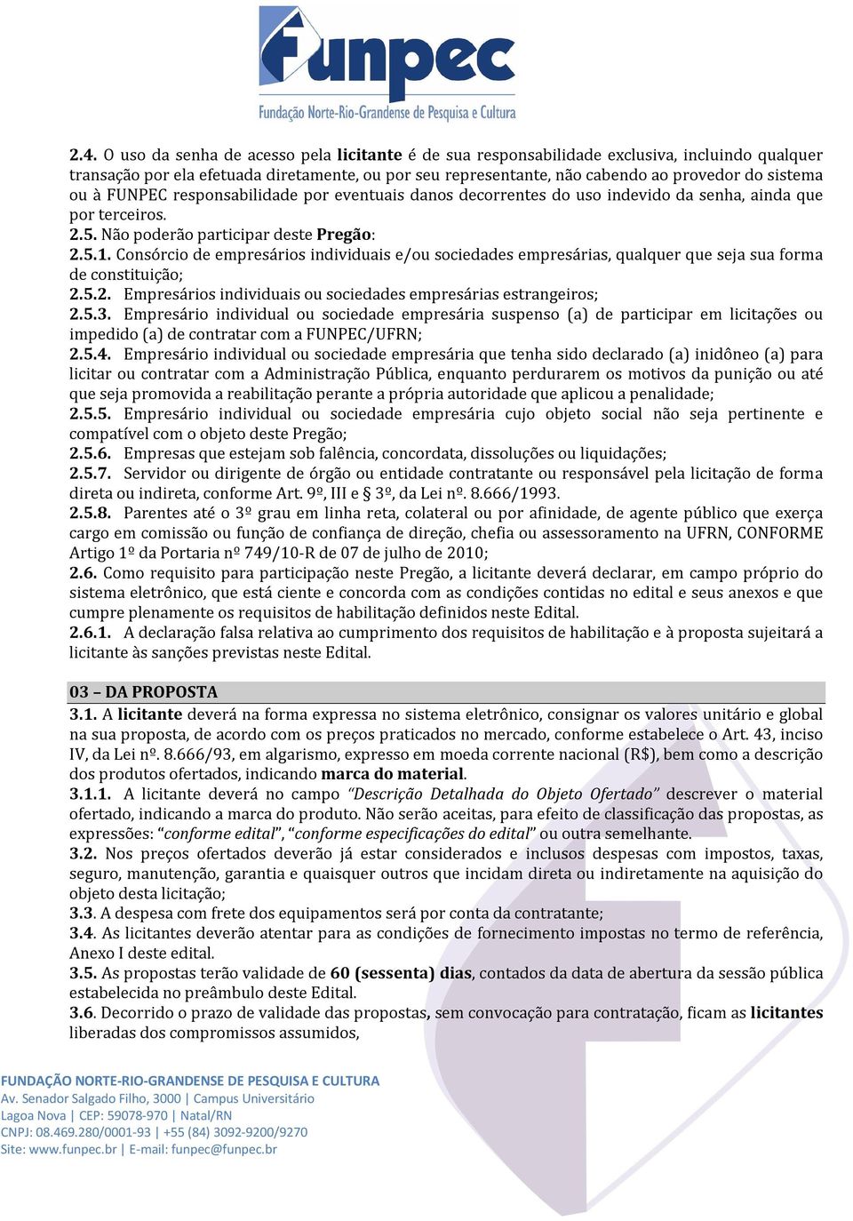 Consórcio de empresários individuais e/ou sociedades empresárias, qualquer que seja sua forma de constituição; 2.5.2. Empresários individuais ou sociedades empresárias estrangeiros; 2.5.3.