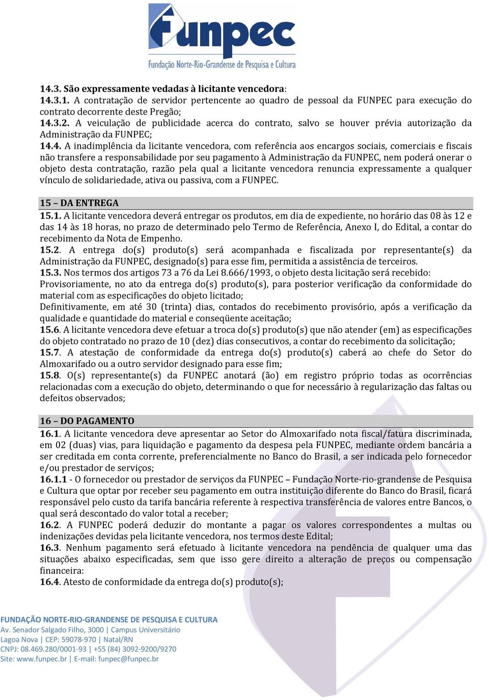 4. A inadimplência da licitante vencedora, com referência aos encargos sociais, comerciais e fiscais não transfere a responsabilidade por seu pagamento à Administração da FUNPEC, nem poderá onerar o