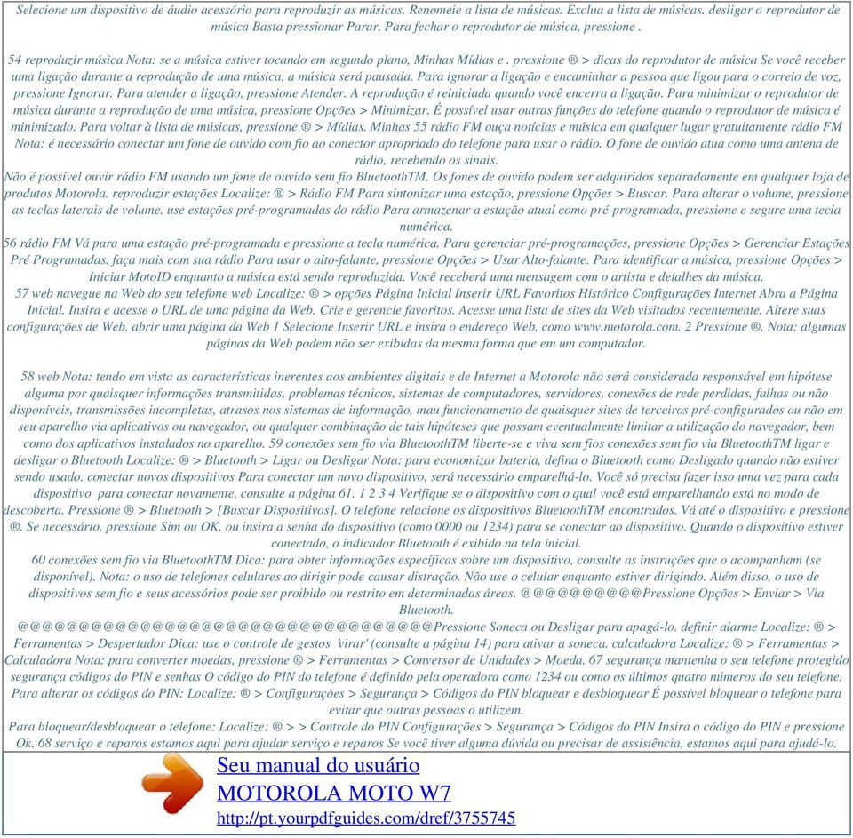 pressione > dicas do reprodutor de música Se você receber uma ligação durante a reprodução de uma música, a música será pausada.