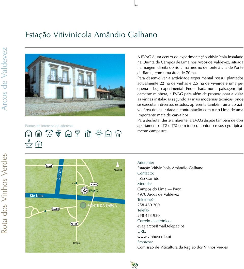 Ponte da Barca, com uma área de 70 ha. Para desenvolver a actividade experimental possui plantados actualmente 22 ha de vinhas e 2,5 ha de viveiros e uma pequena adega experimental.