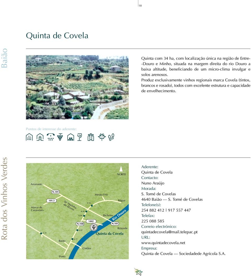 101 Régua Resende Quinta da Covela Quinta com 34 ha, com localização única na região de Entre- -Douro e Minho, situada na margem direita do rio Douro a baixa altitude, beneficiando de um