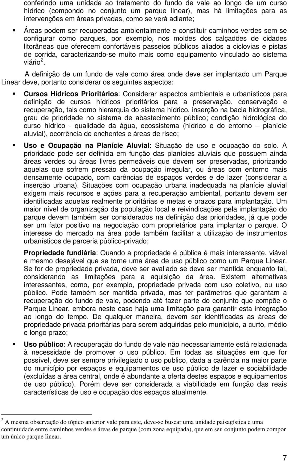 passeios públicos aliados a ciclovias e pistas de corrida, caracterizando-se muito mais como equipamento vinculado ao sistema viário 2.