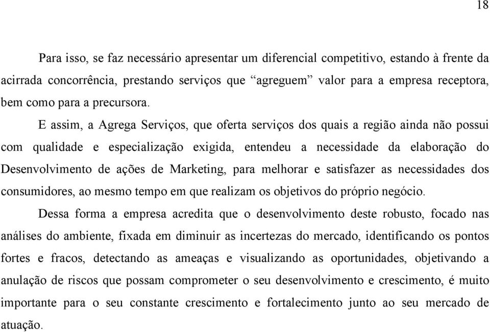 E assim, a Agrega Serviços, que oferta serviços dos quais a região ainda não possui com qualidade e especialização exigida, entendeu a necessidade da elaboração do Desenvolvimento de ações de