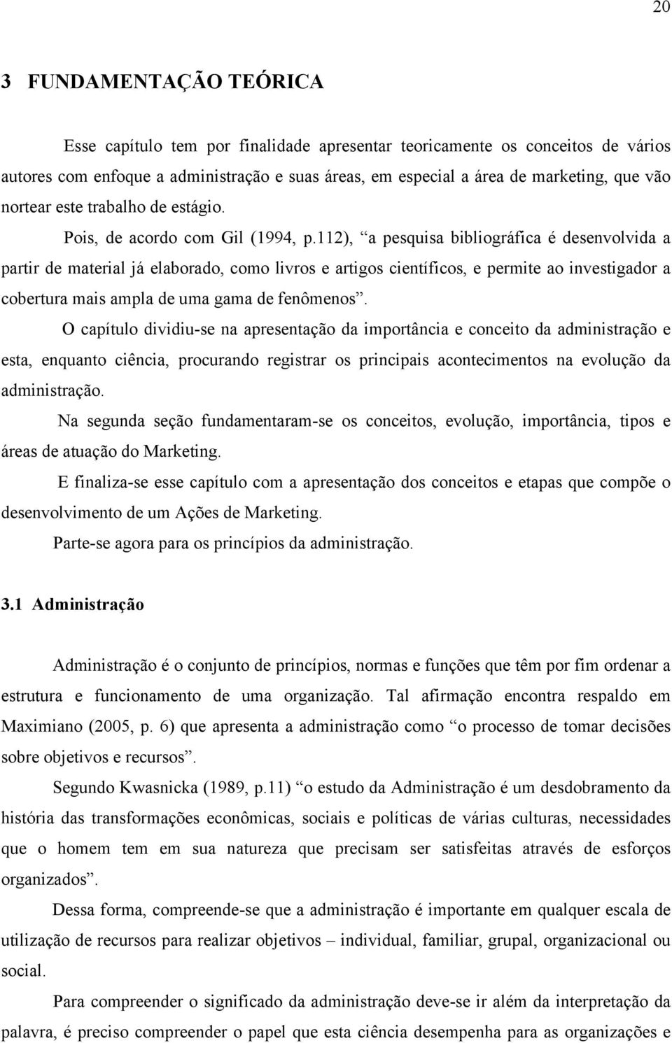 112), a pesquisa bibliográfica é desenvolvida a partir de material já elaborado, como livros e artigos científicos, e permite ao investigador a cobertura mais ampla de uma gama de fenômenos.