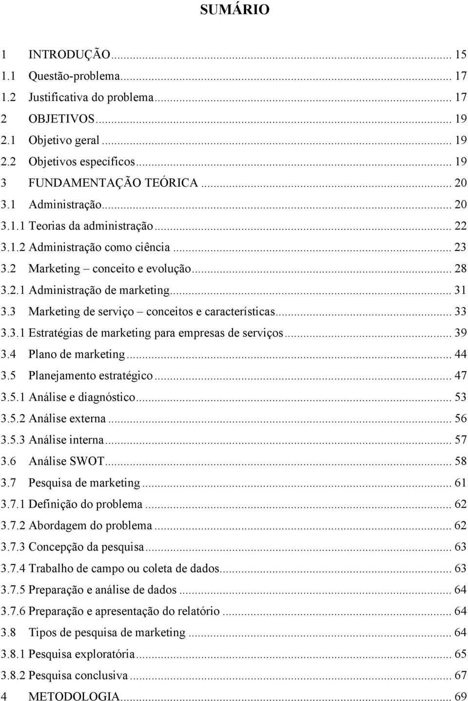 3 Marketing de serviço conceitos e características... 33 3.3.1 Estratégias de marketing para empresas de serviços... 39 3.4 Plano de marketing... 44 3.5 Planejamento estratégico... 47 3.5.1 Análise e diagnóstico.