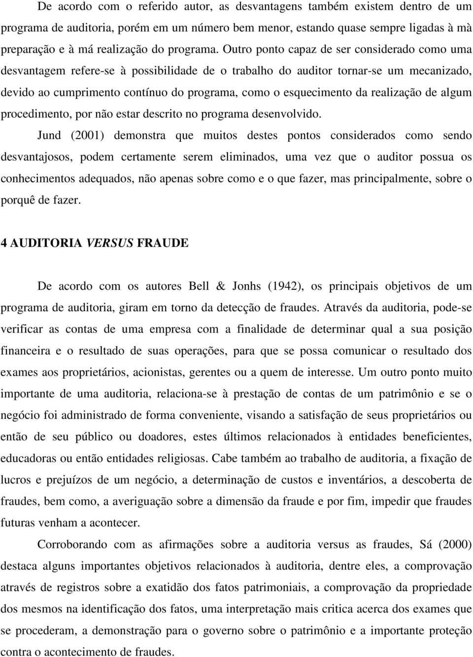 Outro ponto capaz de ser considerado como uma desvantagem refere-se à possibilidade de o trabalho do auditor tornar-se um mecanizado, devido ao cumprimento contínuo do programa, como o esquecimento