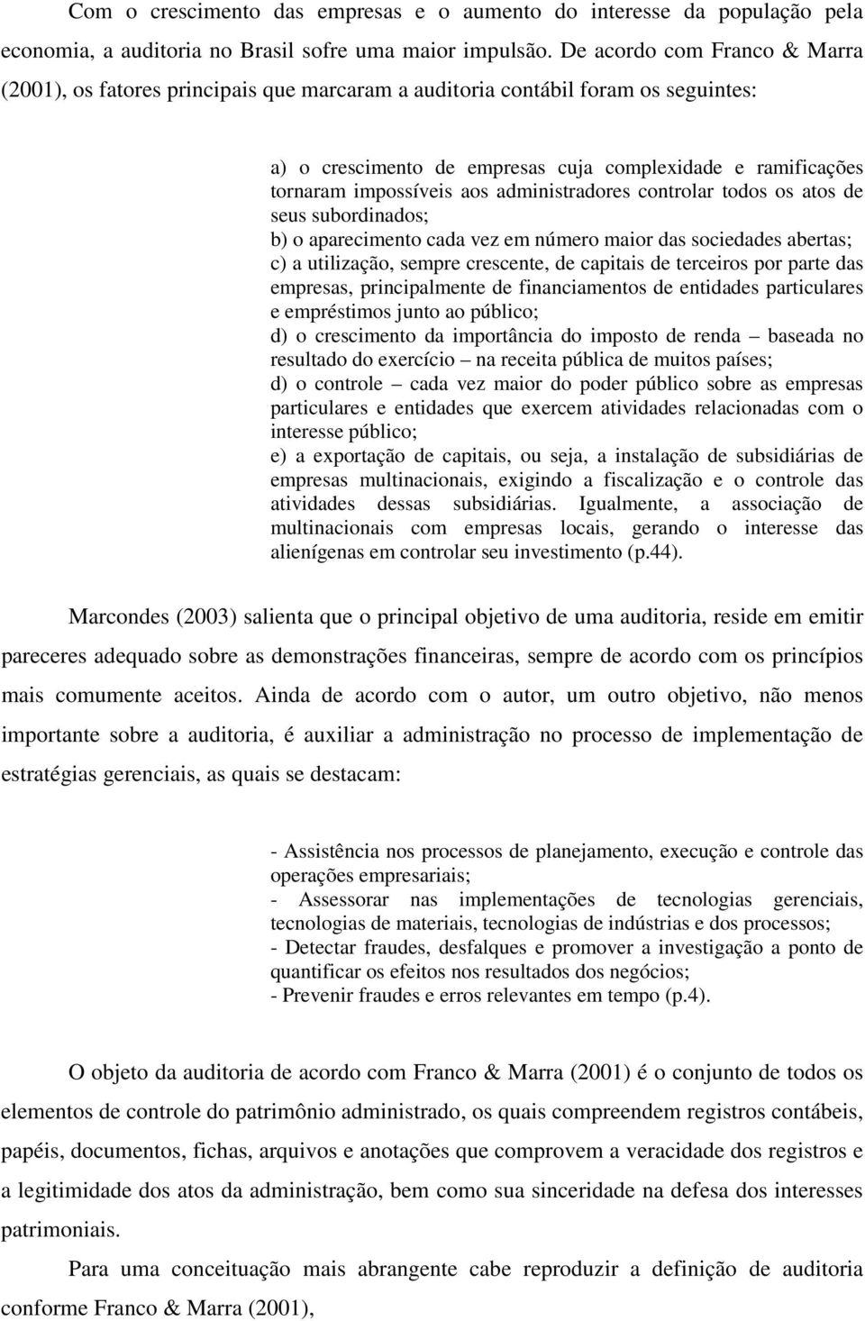 administradores controlar todos os atos de seus subordinados; b) o aparecimento cada vez em número maior das sociedades abertas; c) a utilização, sempre crescente, de capitais de terceiros por parte