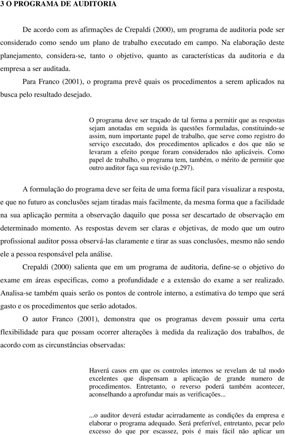 Para Franco (2001), o programa prevê quais os procedimentos a serem aplicados na busca pelo resultado desejado.