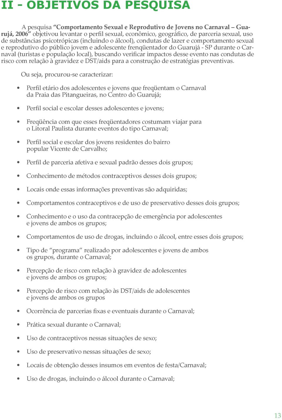 população local), buscando verificar impactos desse evento nas condutas de risco com relação à gravidez e DST/aids para a construção de estratégias preventivas.