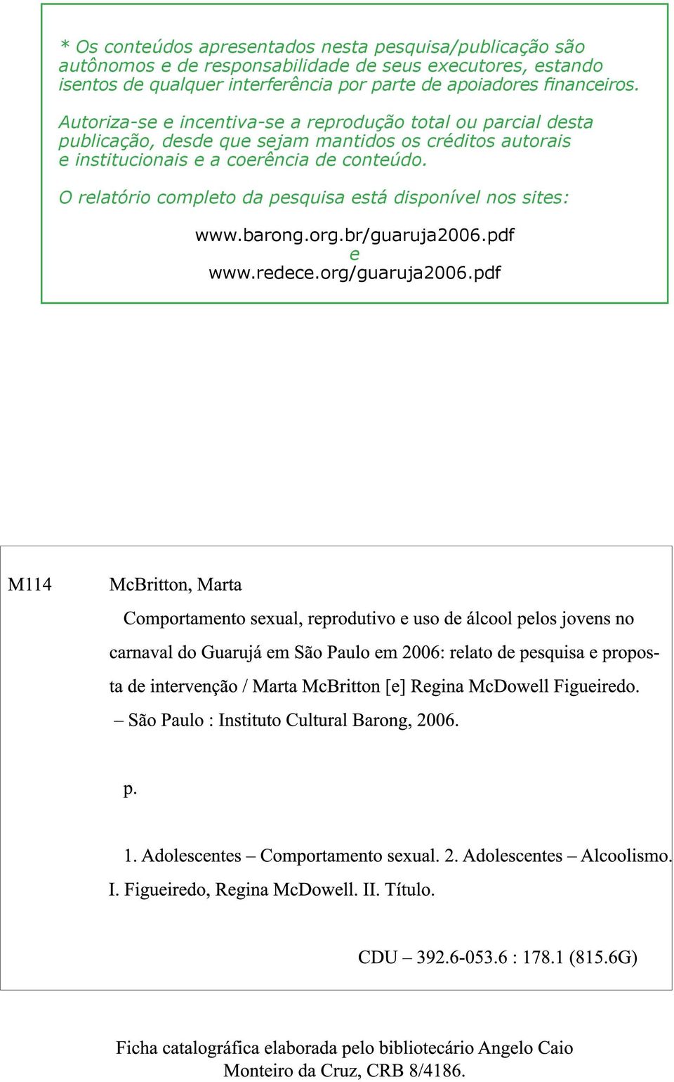 Autoriza-se e incentiva-se a reprodução total ou parcial desta publicação, desde que sejam mantidos os créditos