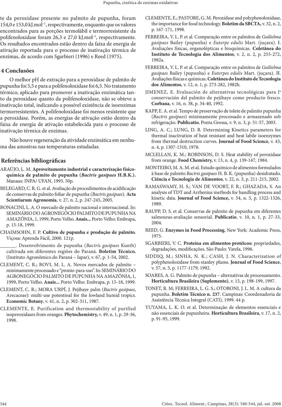 4 Conclusões O melhor ph de extração para a peroxidase de palmito de pupunha foi 5,5 e para a polifenoloxidase foi 6,5.