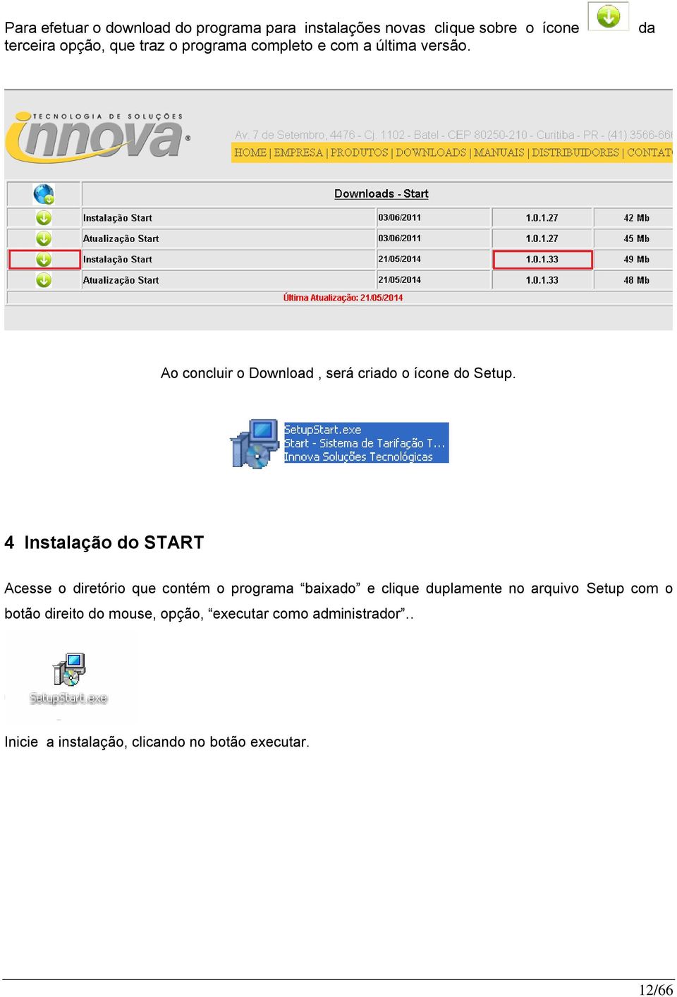 4 Instalação do START Acesse o diretório que contém o programa baixado e clique duplamente no arquivo Setup