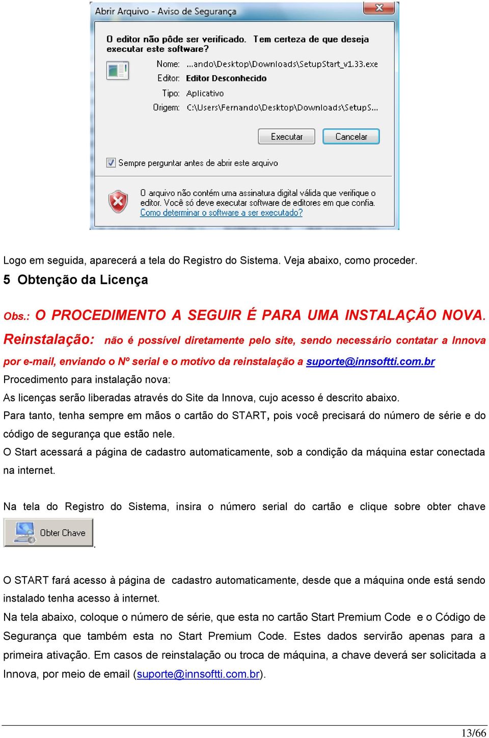 br Procedimento para instalação nova: As licenças serão liberadas através do Site da Innova, cujo acesso é descrito abaixo.