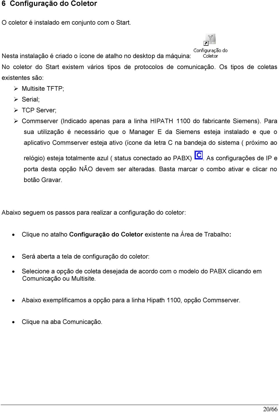 Os tipos de coletas existentes são: Multisite TFTP; Serial; TCP Server; Commserver (Indicado apenas para a linha HIPATH 1100 do fabricante Siemens).