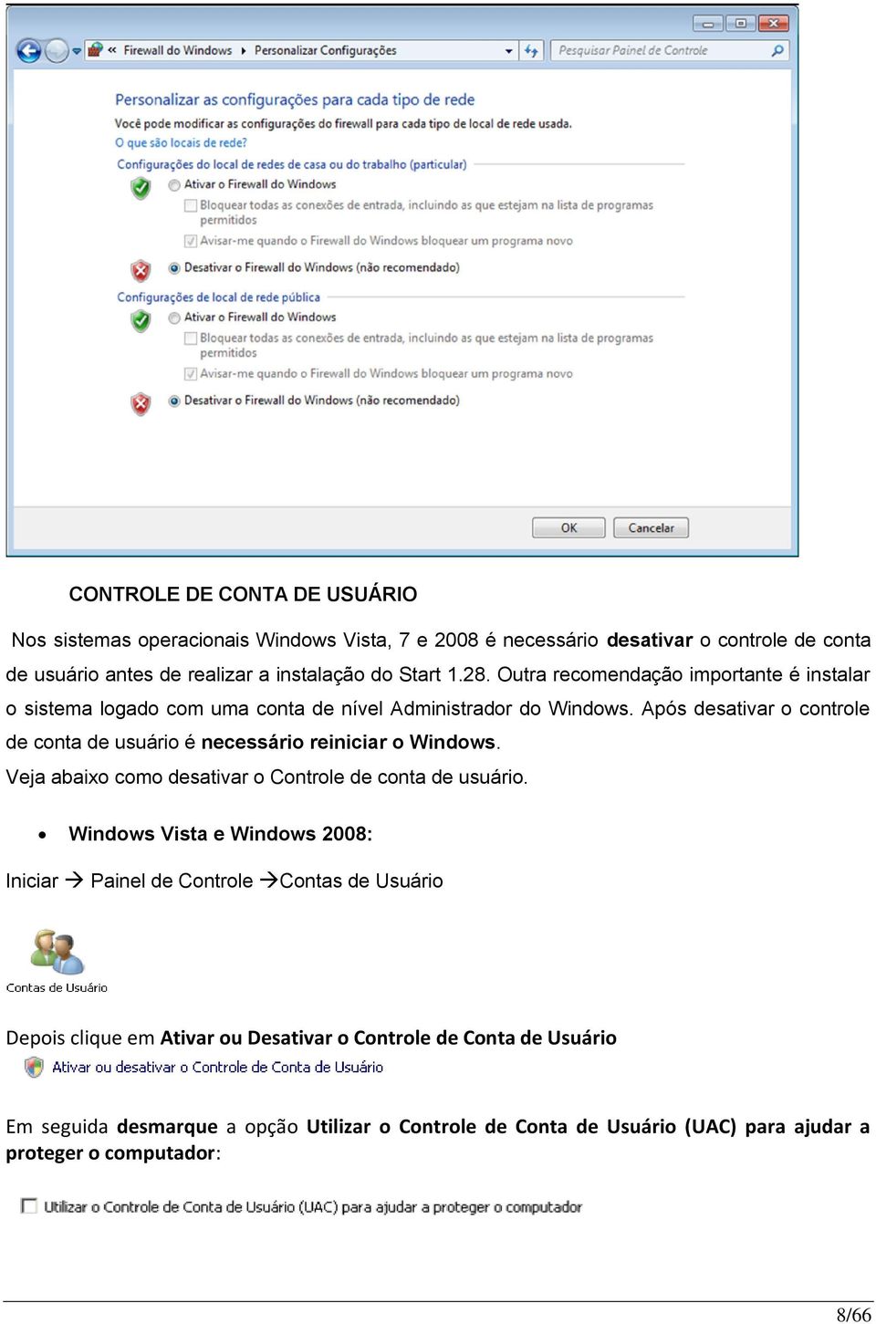 Após desativar o controle de conta de usuário é necessário reiniciar o Windows. Veja abaixo como desativar o Controle de conta de usuário.