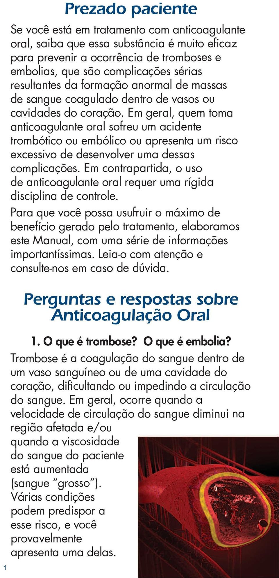 Em geral, quem toma anticoagulante oral sofreu um acidente trombótico ou embólico ou apresenta um risco excessivo de desenvolver uma dessas complicações.