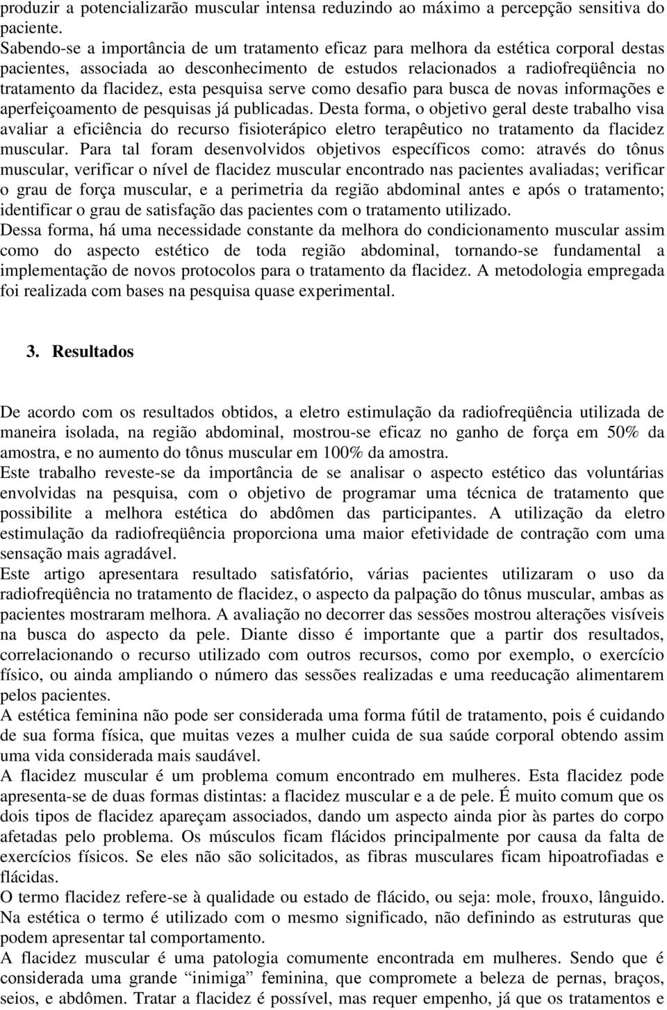 esta pesquisa serve como desafio para busca de novas informações e aperfeiçoamento de pesquisas já publicadas.