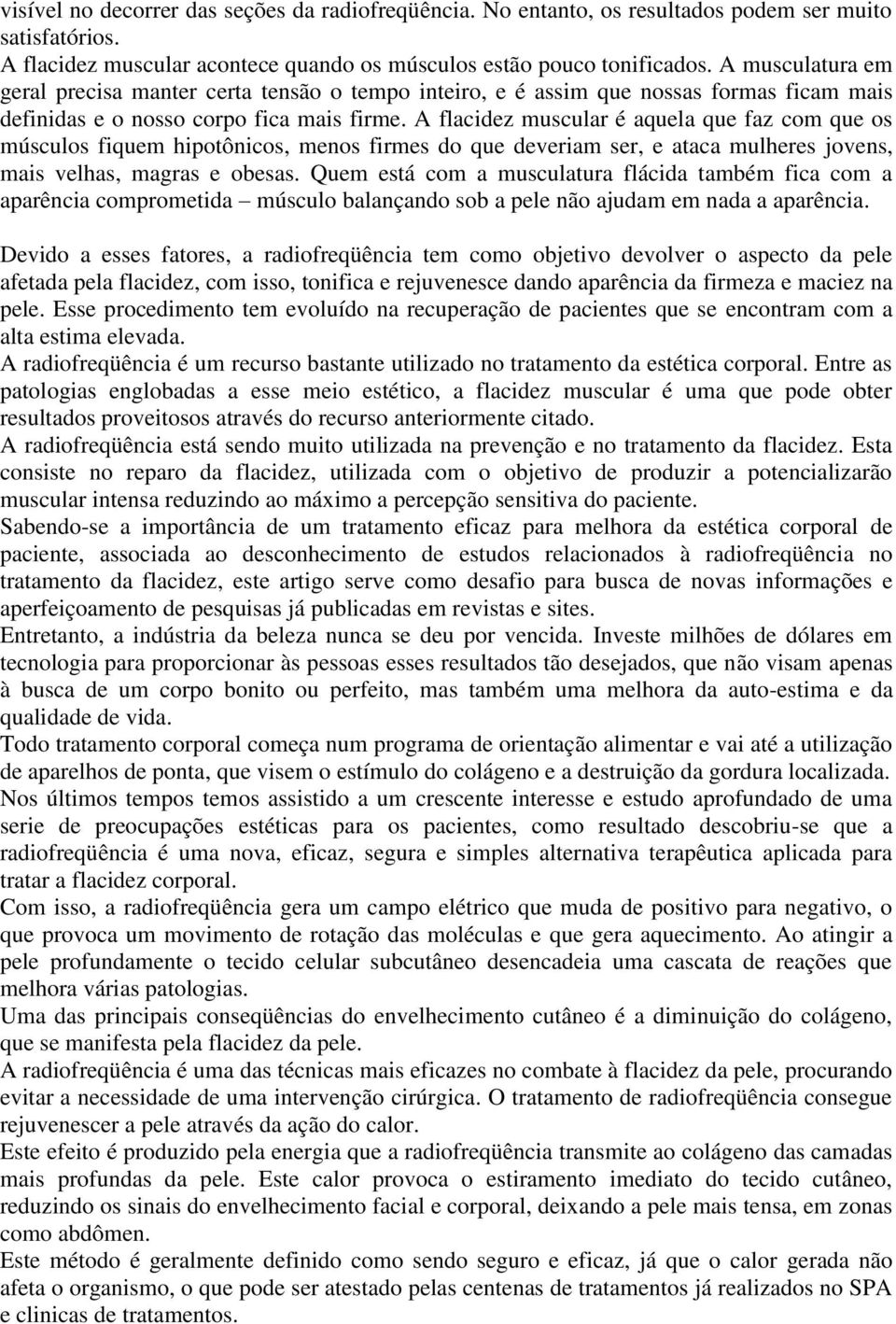 A flacidez muscular é aquela que faz com que os músculos fiquem hipotônicos, menos firmes do que deveriam ser, e ataca mulheres jovens, mais velhas, magras e obesas.