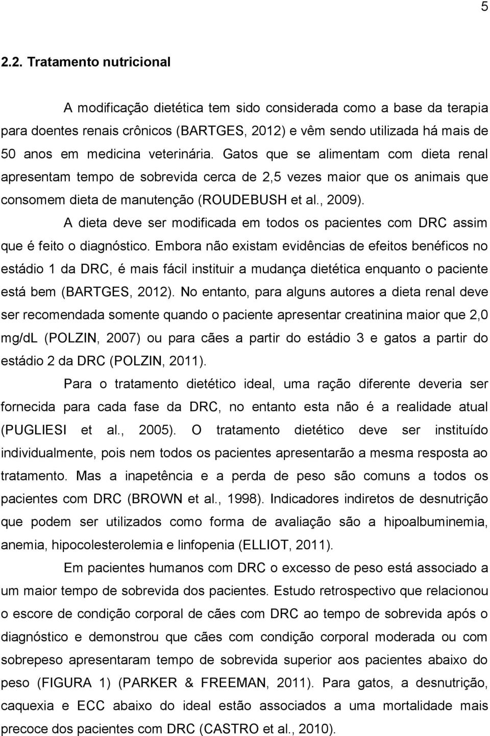 A dieta deve ser modificada em todos os pacientes com DRC assim que é feito o diagnóstico.