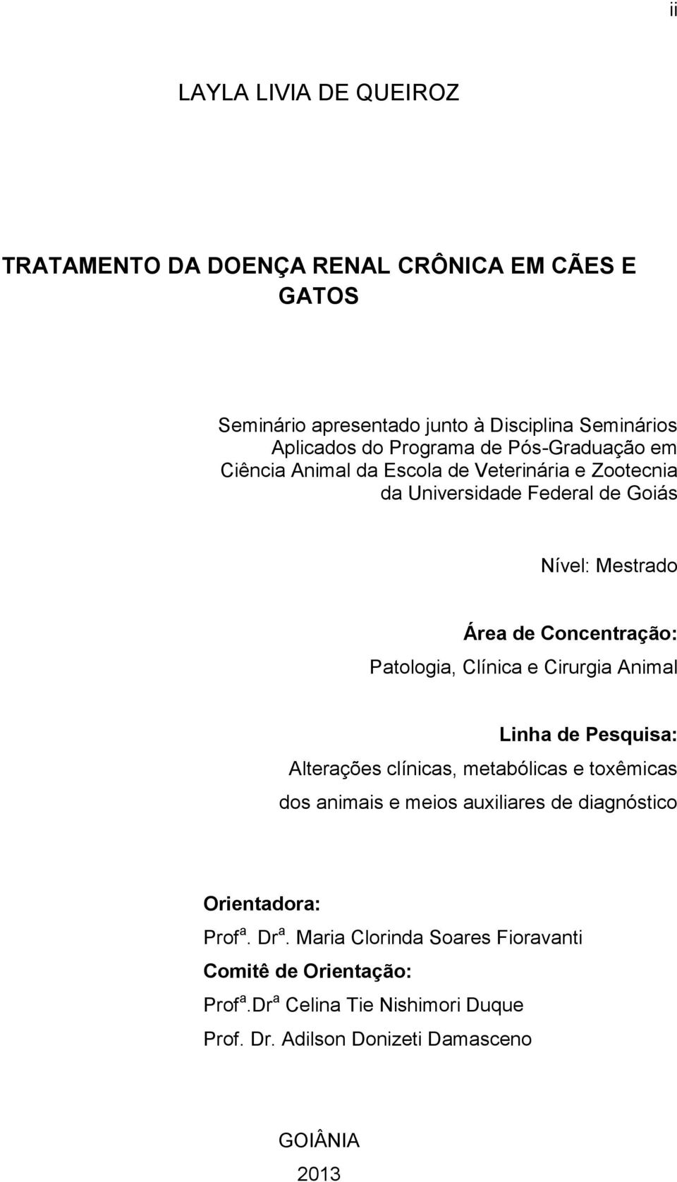 Patologia, Clínica e Cirurgia Animal Linha de Pesquisa: Alterações clínicas, metabólicas e toxêmicas dos animais e meios auxiliares de diagnóstico