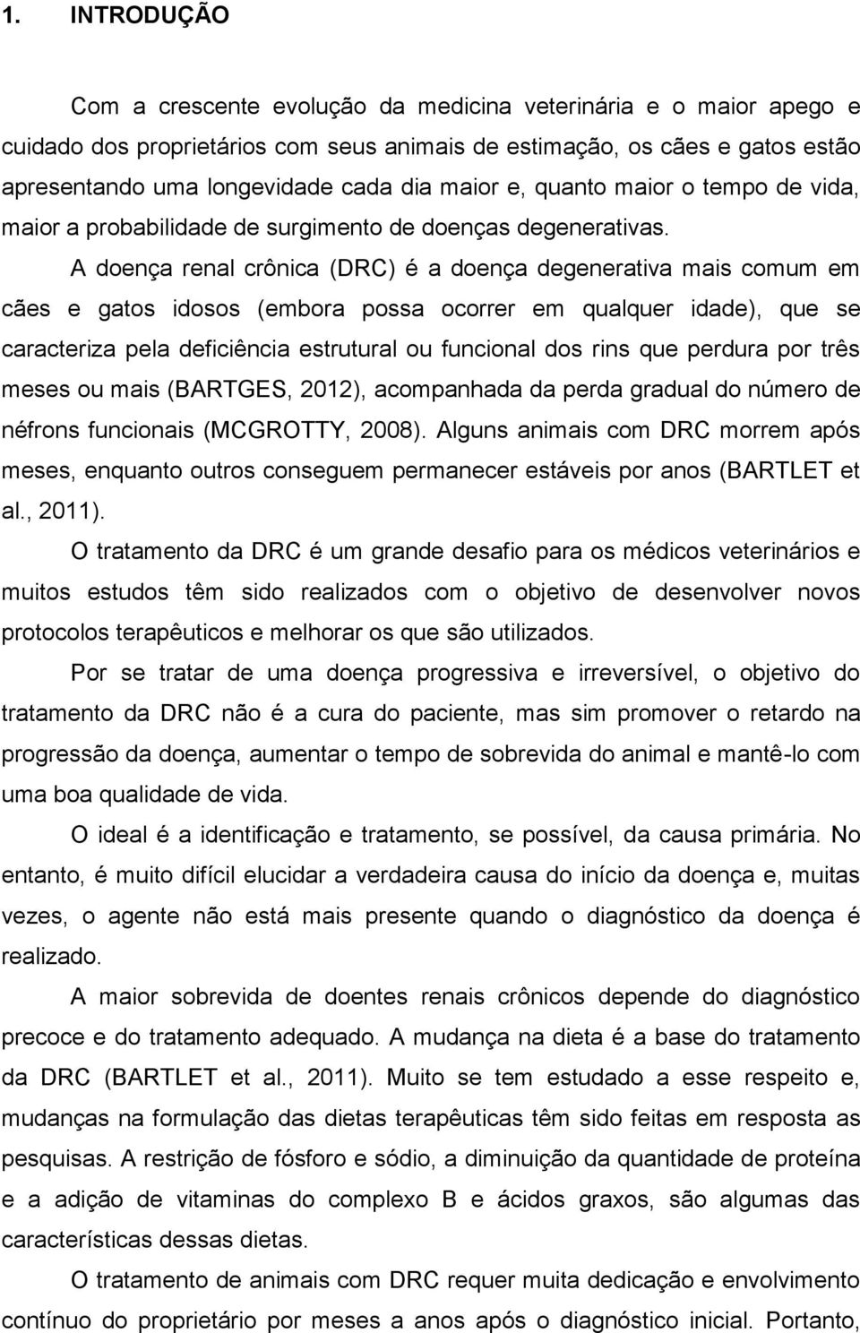 A doença renal crônica (DRC) é a doença degenerativa mais comum em cães e gatos idosos (embora possa ocorrer em qualquer idade), que se caracteriza pela deficiência estrutural ou funcional dos rins