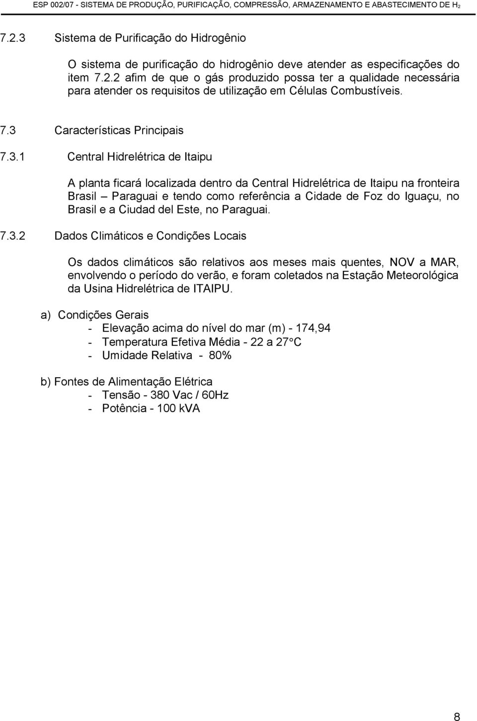 de Foz do Iguaçu, no Brasil e a Ciudad del Este, no Paraguai. 7.3.