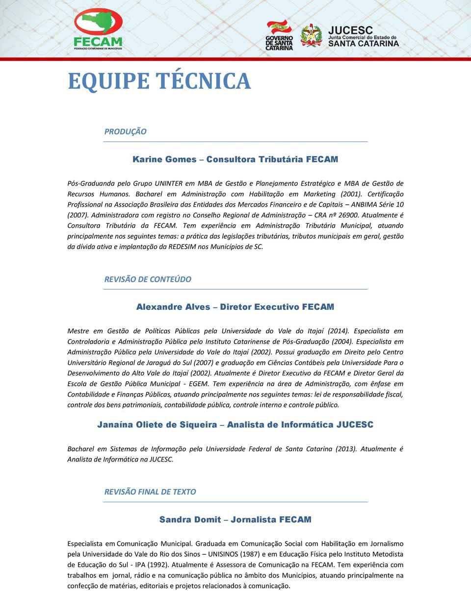 Administradora com registro no Conselho Regional de Administração CRA nº 26900. Atualmente é Consultora Tributária da FECAM.