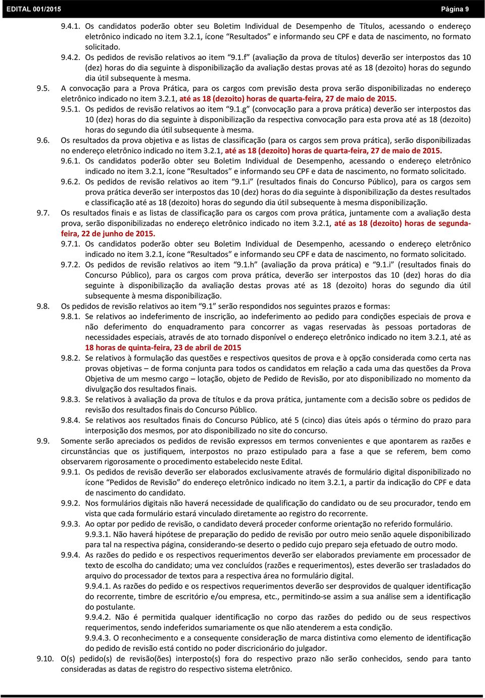 f (avaliação da prova de títulos) deverão ser interpostos das 10 (dez) horas do dia seguinte à disponibilização da avaliação destas provas até as 18 (dezoito) horas do segundo dia útil subsequente à