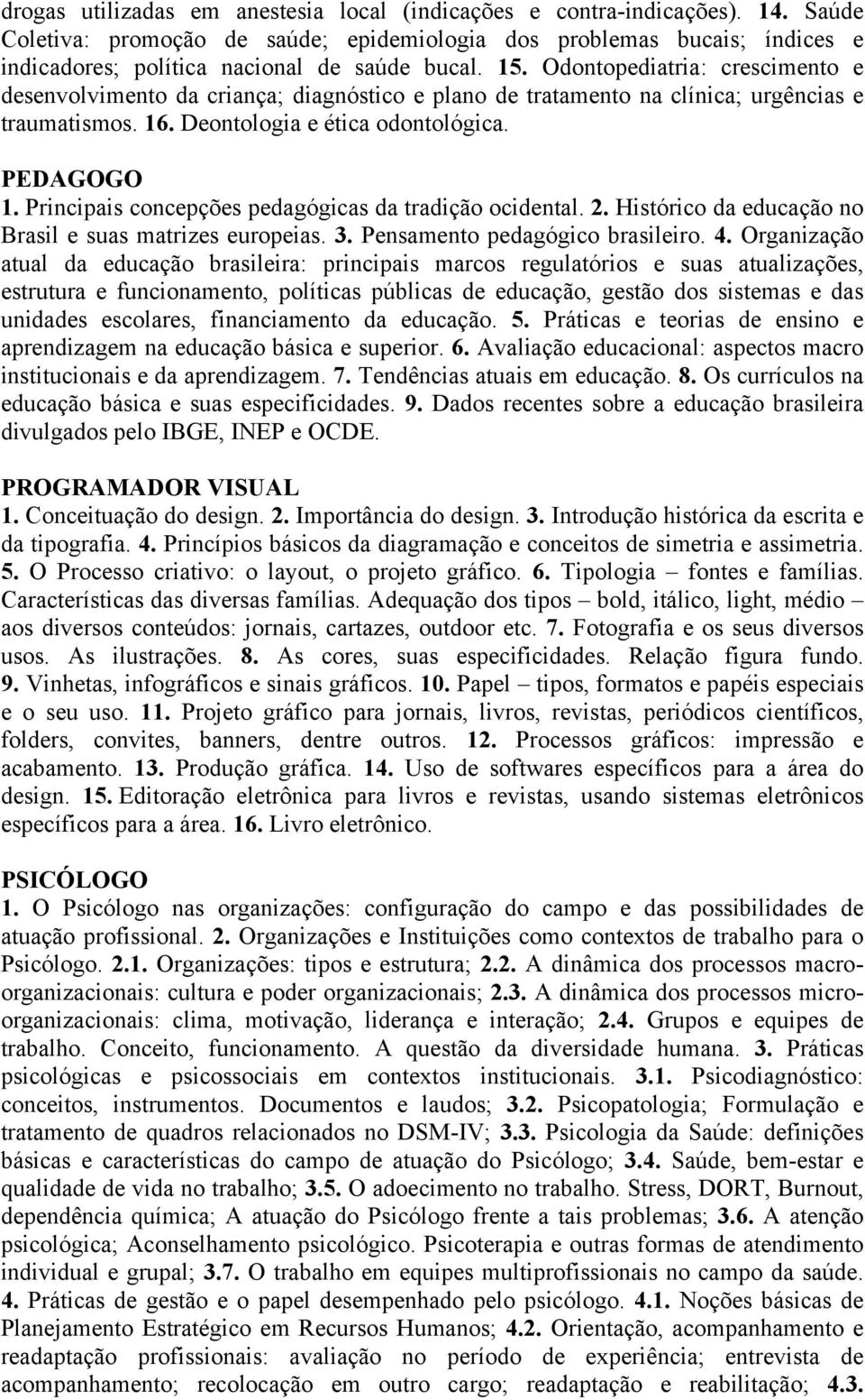 Odontopediatria: crescimento e desenvolvimento da criança; diagnóstico e plano de tratamento na clínica; urgências e traumatismos. 16. Deontologia e ética odontológica. PEDAGOGO 1.