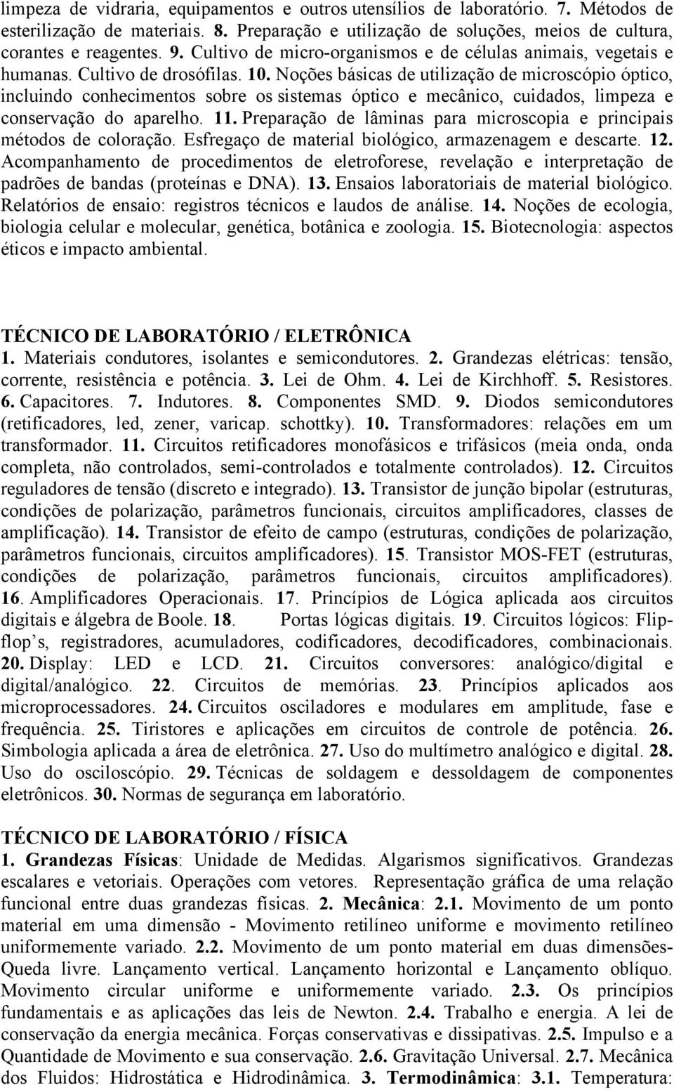 Noções básicas de utilização de microscópio óptico, incluindo conhecimentos sobre os sistemas óptico e mecânico, cuidados, limpeza e conservação do aparelho. 11.