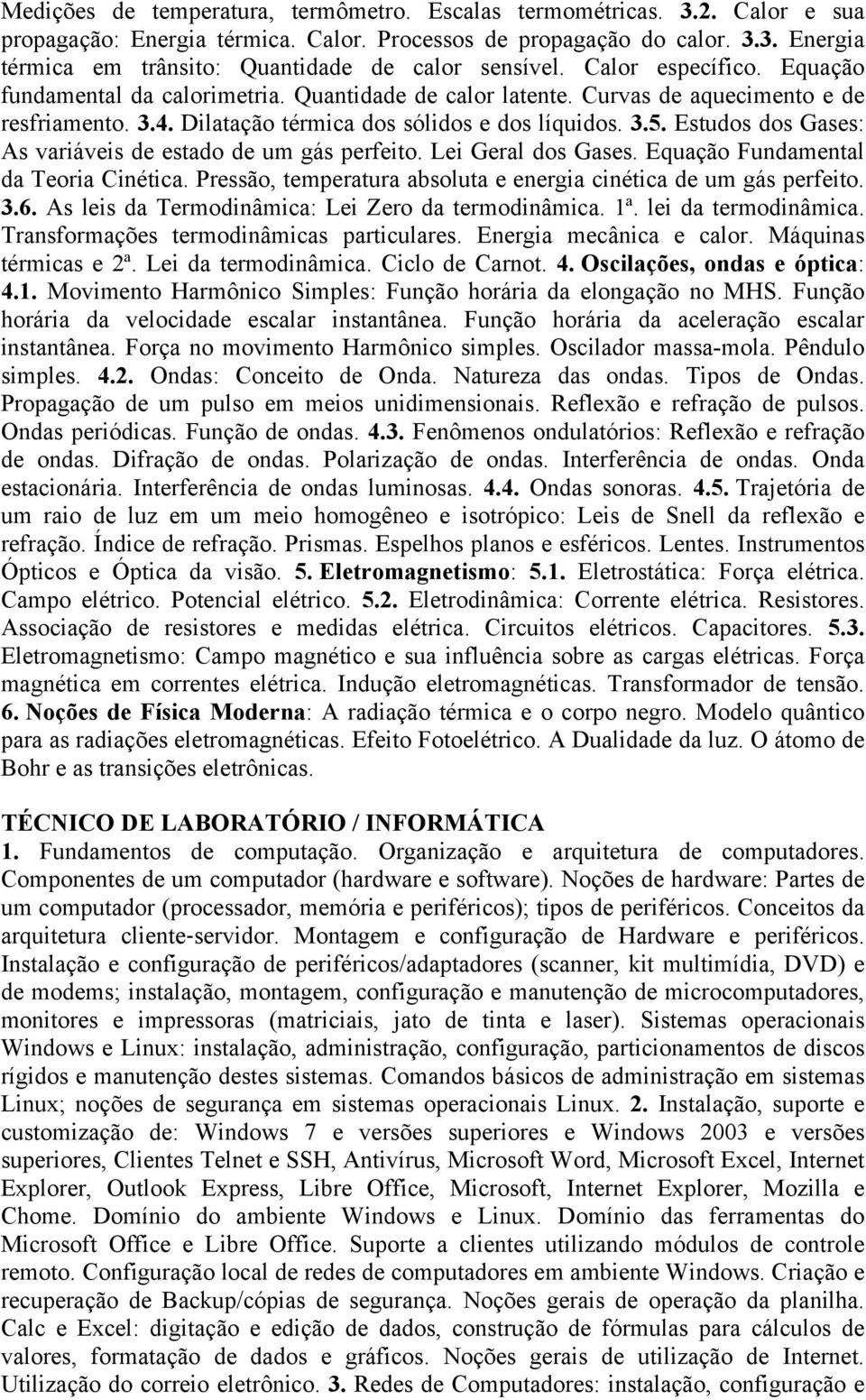 Estudos dos Gases: As variáveis de estado de um gás perfeito. Lei Geral dos Gases. Equação Fundamental da Teoria Cinética. Pressão, temperatura absoluta e energia cinética de um gás perfeito. 3.6.