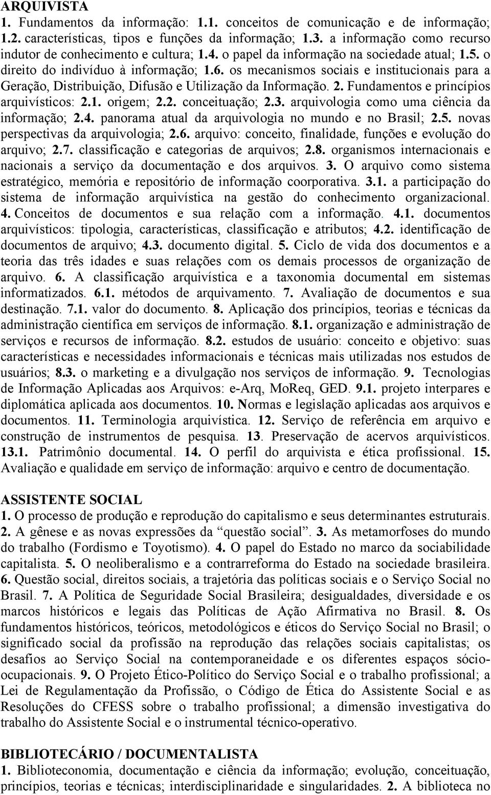 os mecanismos sociais e institucionais para a Geração, Distribuição, Difusão e Utilização da Informação. 2. Fundamentos e princípios arquivísticos: 2.1. origem; 2.2. conceituação; 2.3.