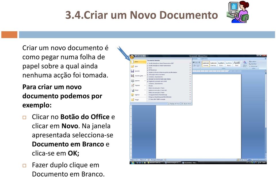Para criar um novo documento podemos por exemplo: Clicar no Botão do Officee clicar