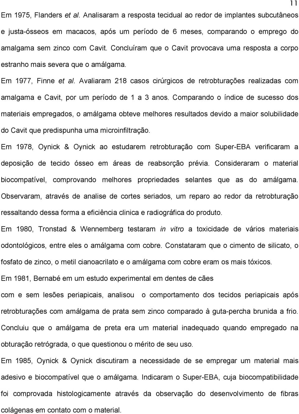 Concluíram que o Cavit provocava uma resposta a corpo estranho mais severa que o amálgama. Em 1977, Finne et al.