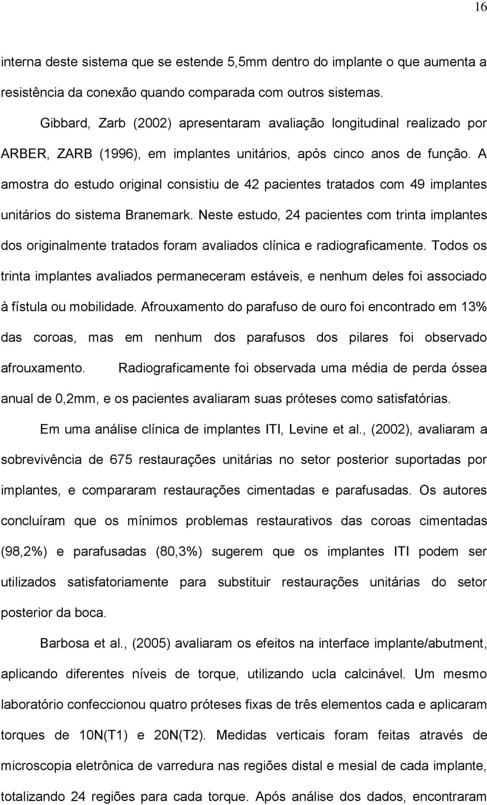 A amostra do estudo original consistiu de 42 pacientes tratados com 49 implantes unitários do sistema Branemark.