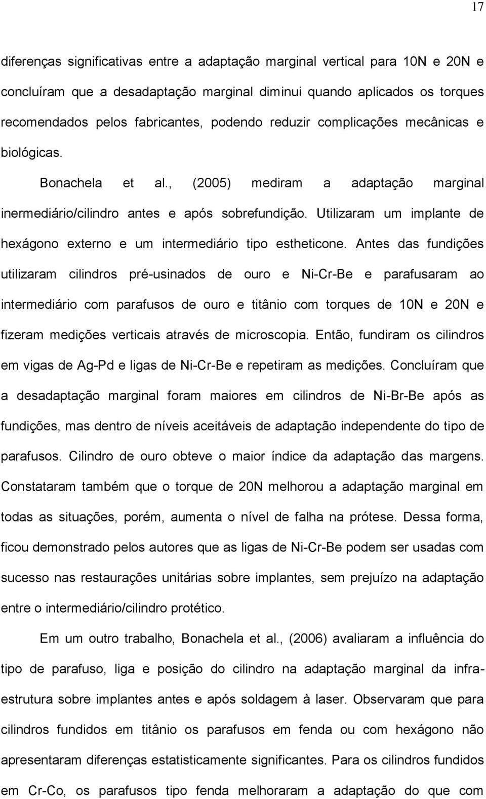 Utilizaram um implante de hexágono externo e um intermediário tipo estheticone.