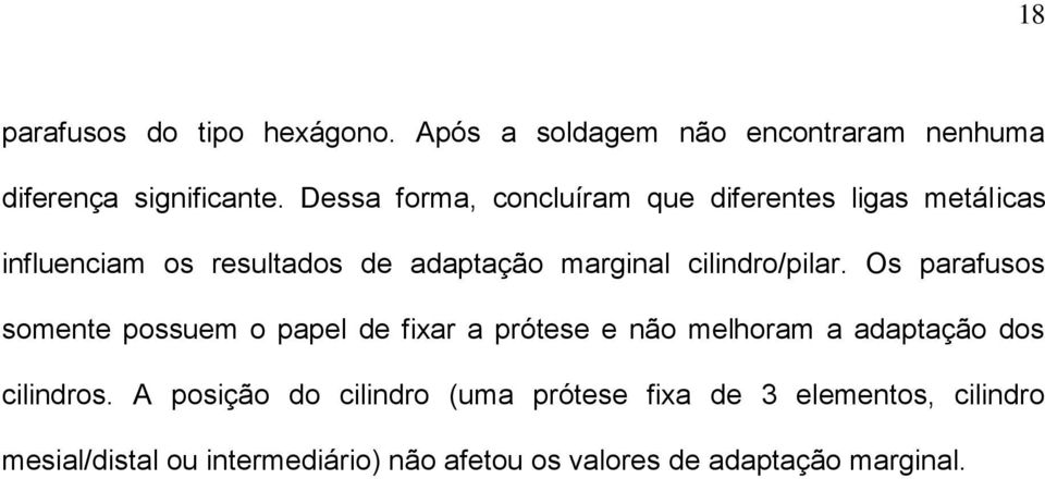 cilindro/pilar. Os parafusos somente possuem o papel de fixar a prótese e não melhoram a adaptação dos cilindros.