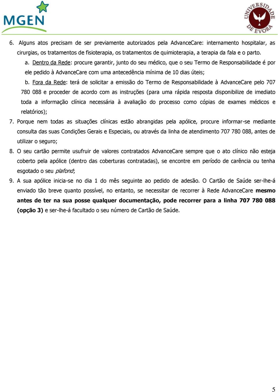 Fora da Rede: terá de solicitar a emissão do Termo de Responsabilidade à AdvanceCare pelo 707 780 088 e proceder de acordo com as instruções (para uma rápida resposta disponibilize de imediato toda a