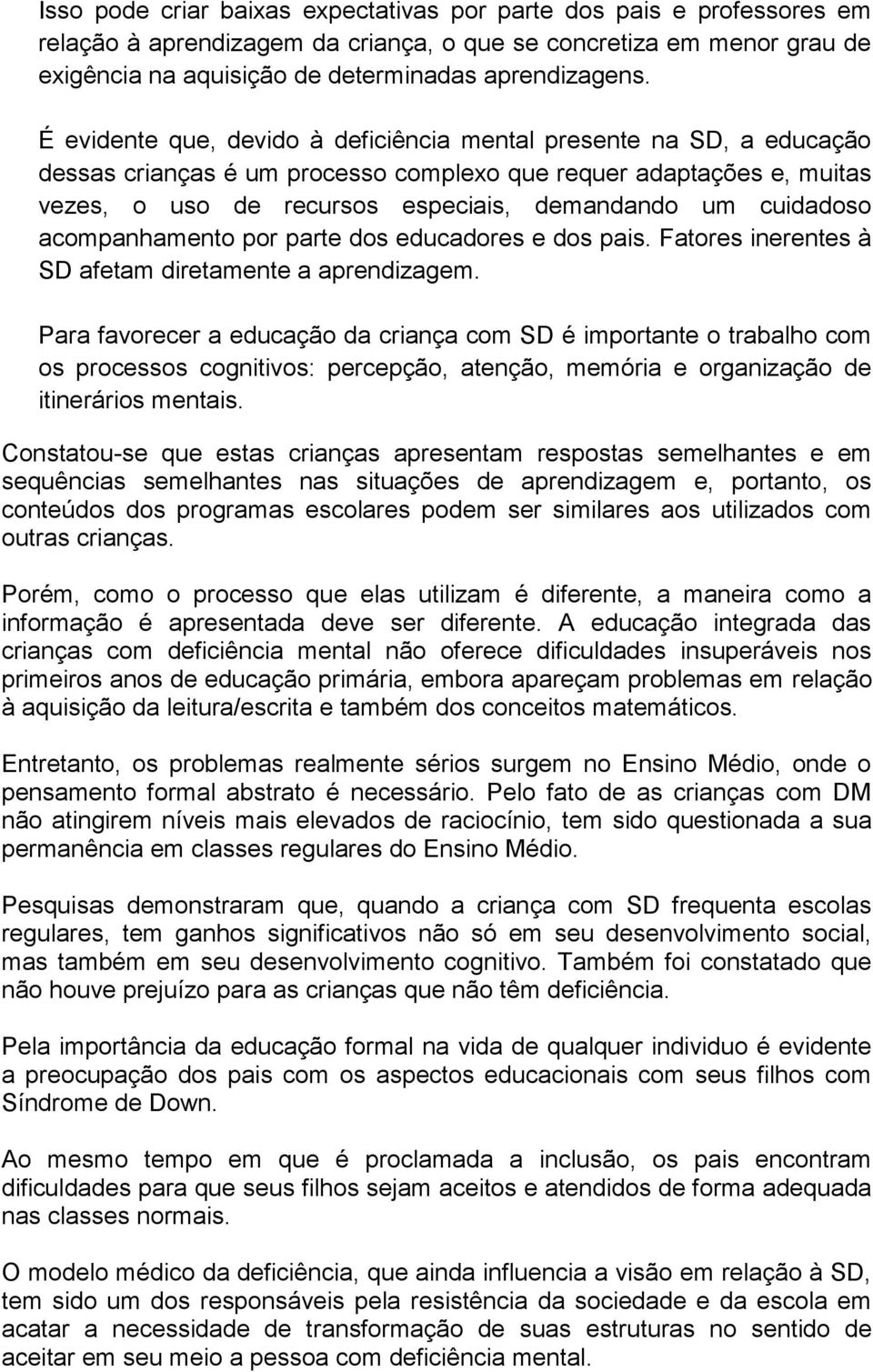 cuidadoso acompanhamento por parte dos educadores e dos pais. Fatores inerentes à SD afetam diretamente a aprendizagem.