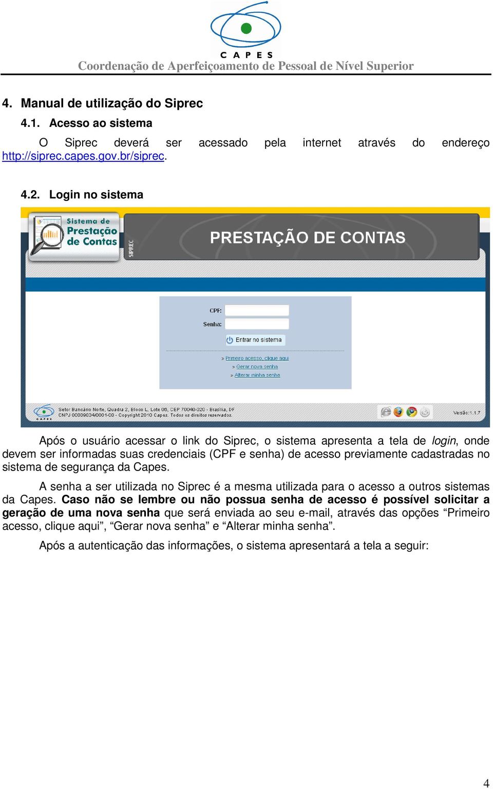 sistema de segurança da Capes. A senha a ser utilizada no Siprec é a mesma utilizada para o acesso a outros sistemas da Capes.