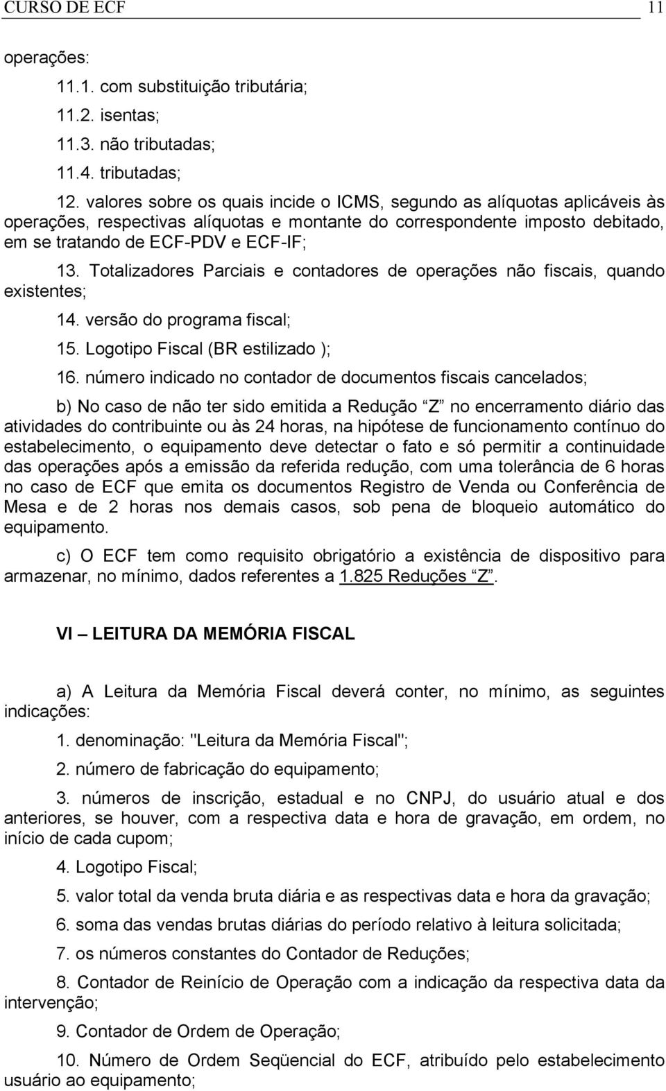 Totalizadores Parciais e contadores de operações não fiscais, quando existentes; 14. versão do programa fiscal; 15. Logotipo Fiscal (BR estilizado ); 16.